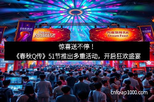 惊喜送不停！《春秋Q传》51节推出多重活动，开启狂欢盛宴